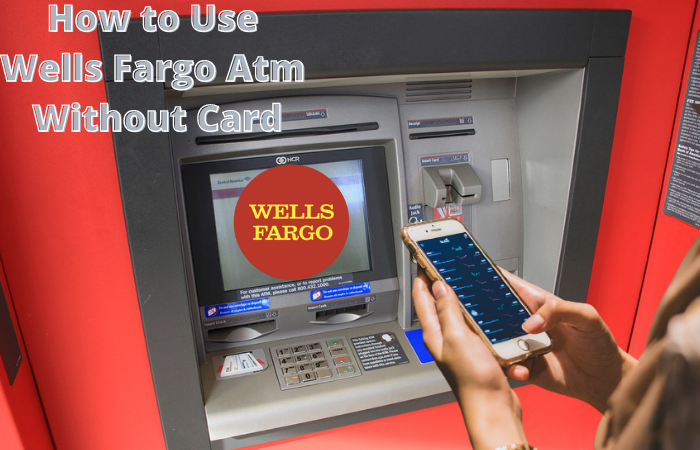 How to Use Wells Fargo Atm Without Card
