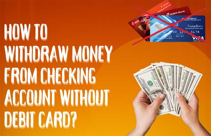 How to Withdraw Money From Checking Account Without Debit Card
